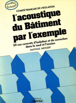 L'acoustique du bâtiment par l'exemple, isolation et correction acoustiques dans le neuf et l'ancien : 50 cas réels analysés et commentés