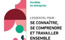 Surdités en entreprise. L'essentiel pour : se connaître, se comprendre et travailler ensemble