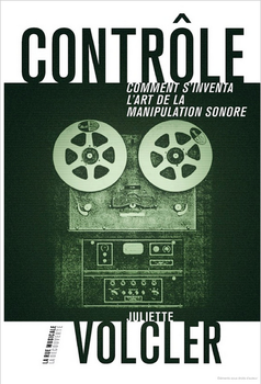 Contrôle. Comment s'inventa l'art de la manipulation sonore