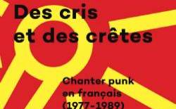 Des cris et des crêtes, chanter punk en français (1977-1989) 