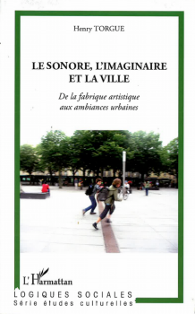 Le sonore, l'imaginaire et la ville. De la fabrique artistique aux ambiances urbaines