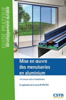 Mise en oeuvre des menuiseries en aluminium. En travaux neufs et réhabilitation. En application de la norme NF DTU 36.5.